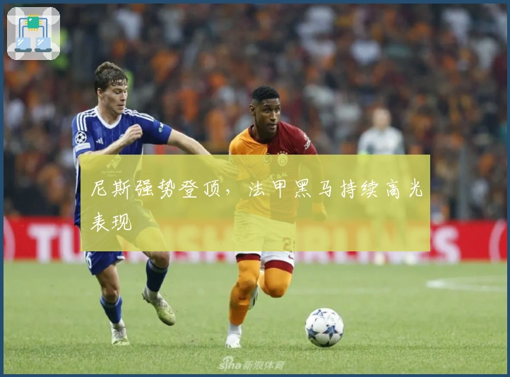 尼斯强势登顶，法甲黑马持续高光表现