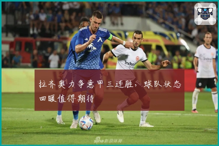 拉齐奥力争意甲三连胜，球队状态回暖值得期待